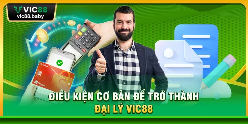 Điều kiện cơ bản để trở thành Đại lý Vic88