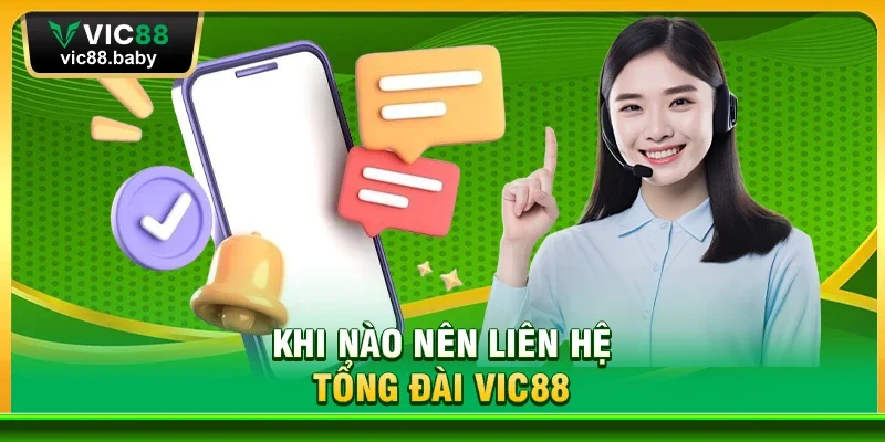 Khi Nào Nên Liên Hệ Tổng Đài Vic88