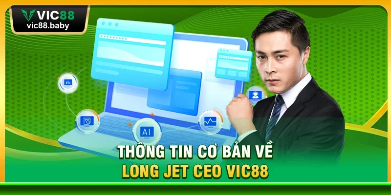 Thông Tin Cơ Bản Về Long Jet CEO Vic88